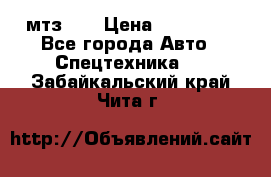 мтз-80 › Цена ­ 100 000 - Все города Авто » Спецтехника   . Забайкальский край,Чита г.